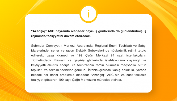 “Azərişıq” ASC bayramla əlaqədar qeyri-iş günlərində də gücləndirilmiş iş rejimində fəaliyyətini davam etdirəcək.