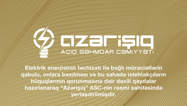 Elektrik enerjisinin təchizatı ilə bağlı müraciətlərin qəbulu, onlara baxılması və bu sahədə istehlakçıların hüquqlarının qorunmasına dair daxili qaydalar hazırlanaraq “Azərişıq” ASC-nin rəsmi səhifəsində yerləşdirilmişdir.