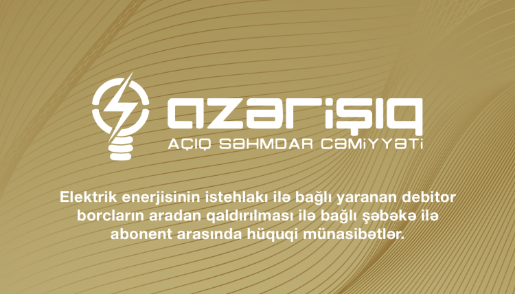 Elektrik enerjisinin istehlakı ilə bağlı yaranan debitor borcların aradan qaldırılması ilə bağlı şəbəkə ilə abonent arasında hüquqi münasibətlər.