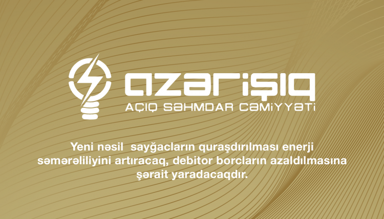Yeni nəsil sayğacların quraşdırılması enerji səmərəliliyini artıracaq, debitor borcların azaldılmasına şərait yaradacaqdır.