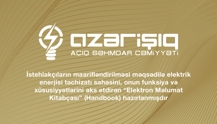 İstehlakçıların maarifləndirilməsi məqsədilə elektrik enerjisi təchizatı sahəsini, onun funksiya və xüsusiyyətlərini əks etdirən “Elektron Məlumat Kitabçası” (Handbook) hazırlanmışdır.
