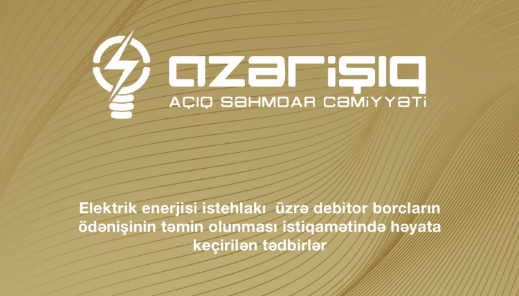 Elektrik enerjisi istehlakı üzrə debitor borcların ödənişinin təmin olunması istiqamətində həyata keçirilən tədbirlər.