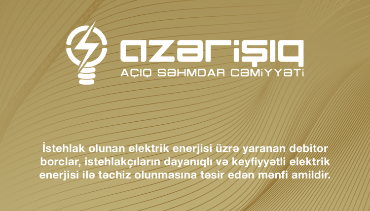 İstehlak olunan elektrik enerjisi üzrə yaranan debitor borclar, istehlakçıların dayanıqlı və keyfiyyətli elektrik enerjisi ilə təchiz olunmasına təsir edən mənfi amildir.