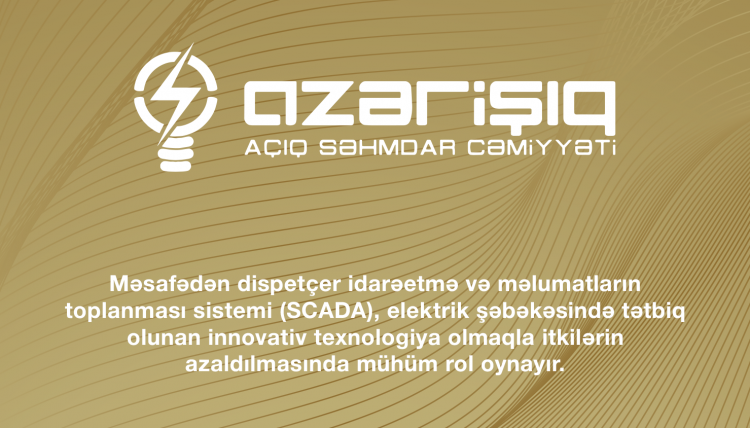 Məsafədən dispetçer idarəetmə və məlumatların toplanması sistemi (SCADA), elektrik şəbəkəsində tətbiq olunan innovativ texnologiya olmaqla itkilərin azaldılmasında mühüm rol oynayır.