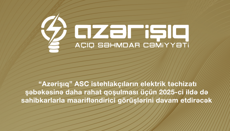“Azərişıq” ASC istehlakçıların elektrik təchizatı şəbəkəsinə daha rahat qoşulması üçün 2025-ci ildə də sahibkarlarla maarifləndirici görüşlərini davam etdirəcək