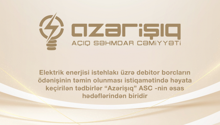 Elektrik enerjisi istehlakı üzrə debitor borcların ödənişinin təmin olunması istiqamətində həyata keçirilən tədbirlər “Azərişıq” ASC -nin əsas hədəflərindən biridir